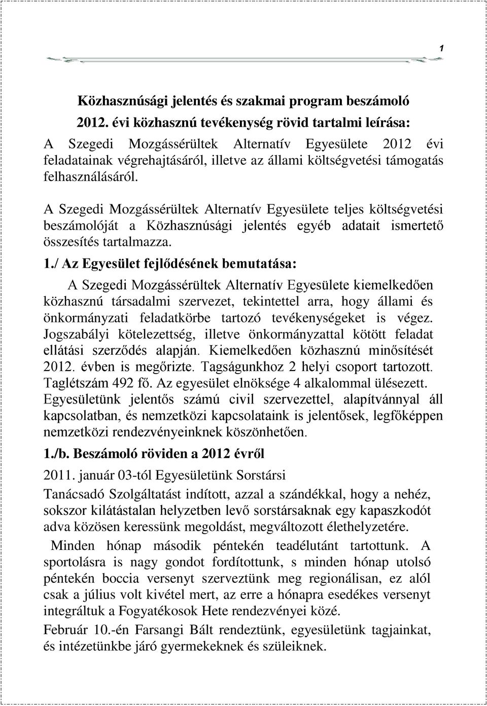 A Szegedi Mozgássérültek Alternatív Egyesülete teljes költségvetési beszámolóját a Közhasznúsági jelentés egyéb adatait ismertető összesítés tartalmazza. 1.