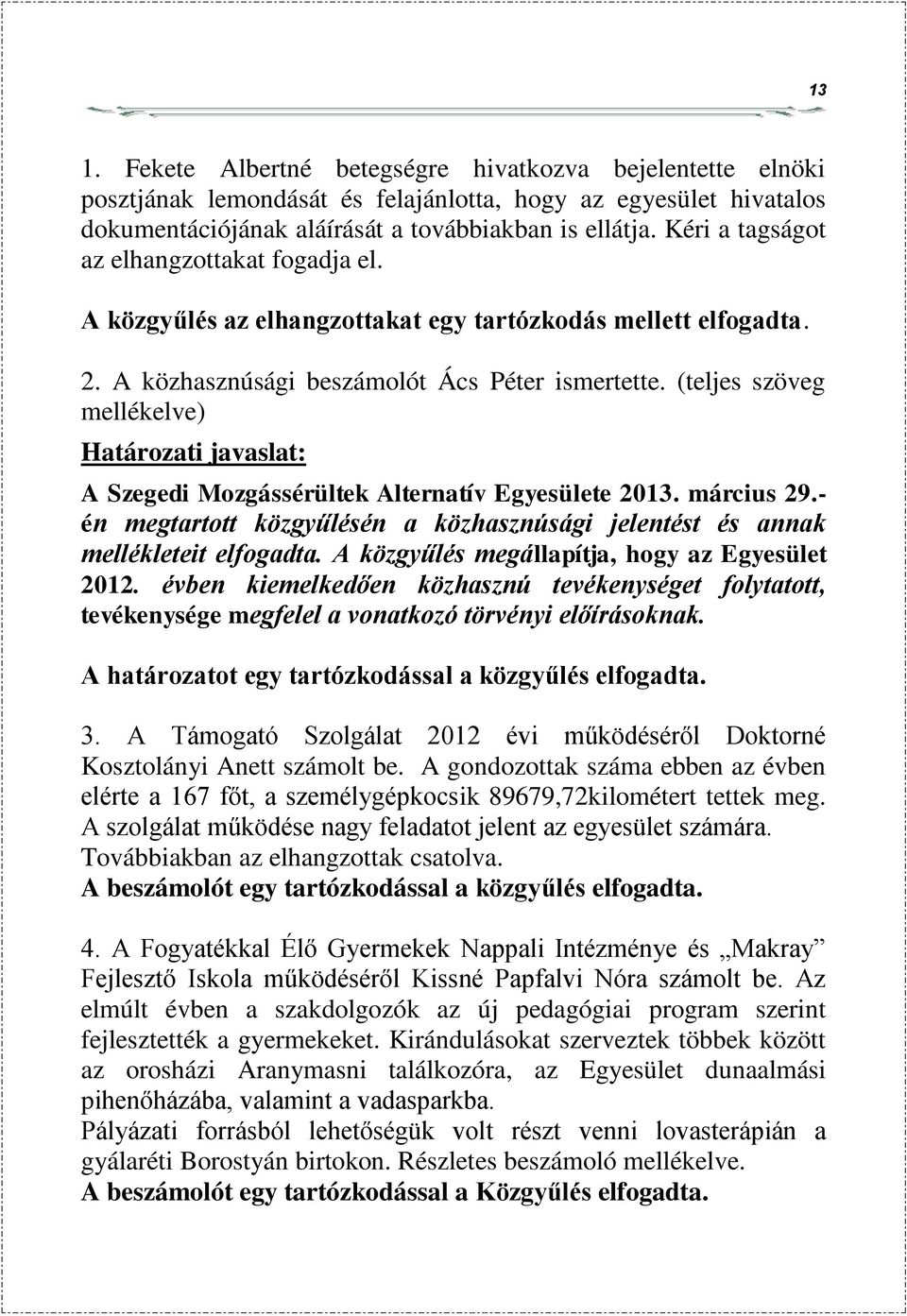 (teljes szöveg mellékelve) Határozati javaslat: A Szegedi Mozgássérültek Alternatív Egyesülete 2013. március 29.- én megtartott közgyűlésén a közhasznúsági jelentést és annak mellékleteit elfogadta.