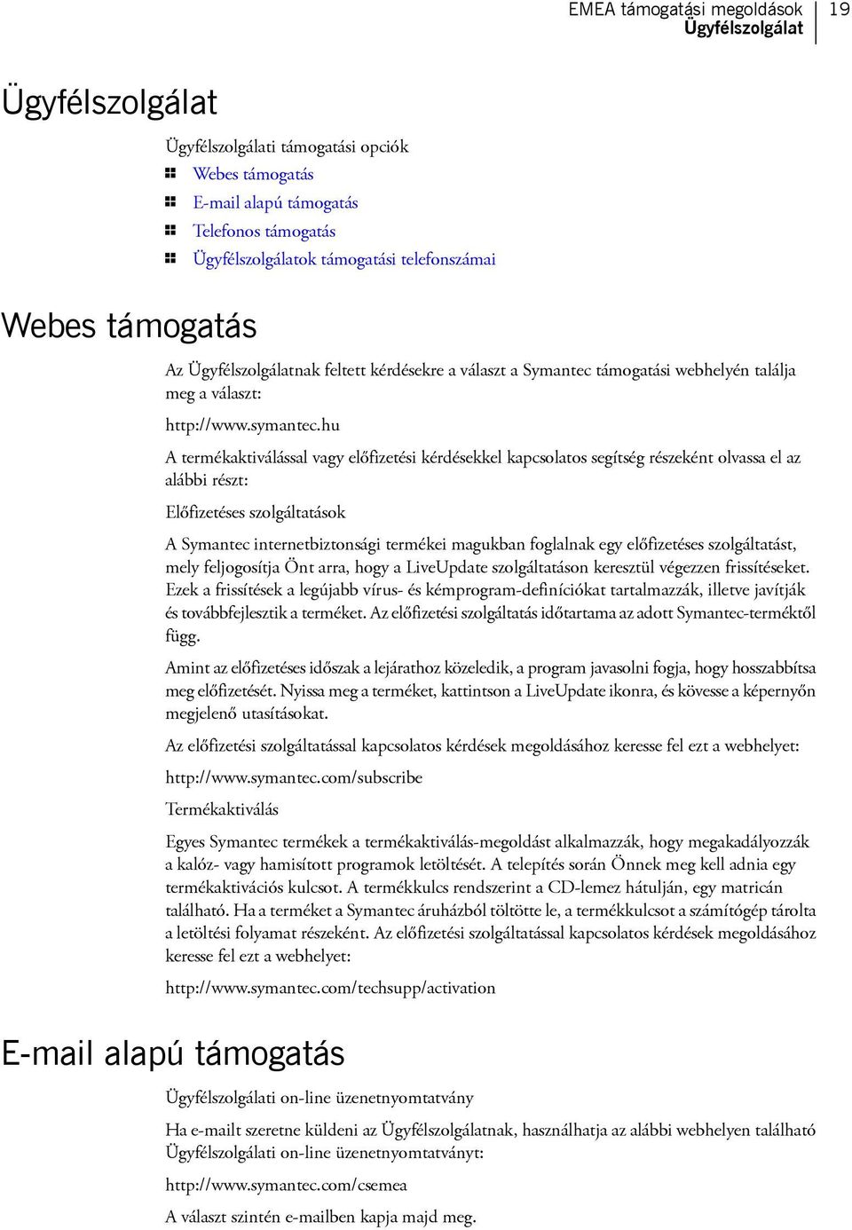 hu A termékaktiválással vagy előfizetési kérdésekkel kapcsolatos segítség részeként olvassa el az alábbi részt: Előfizetéses szolgáltatások A Symantec internetbiztonsági termékei magukban foglalnak