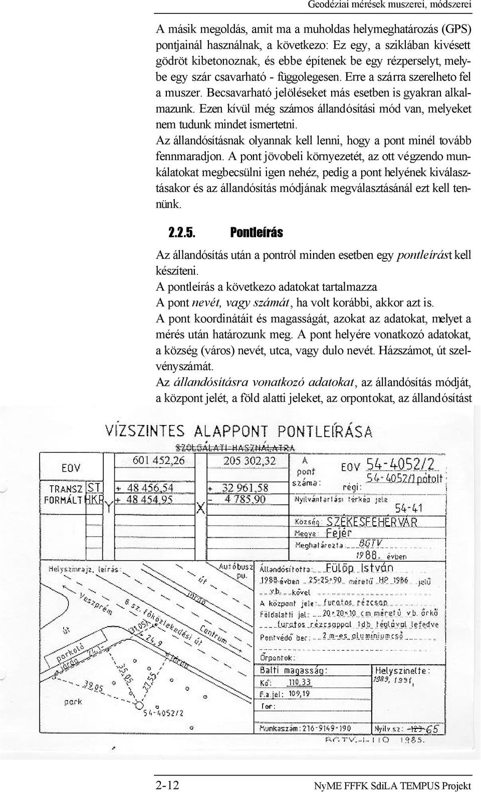 Ezen kívül még számos állandósítási mód van, melyeket nem tudunk mindet ismertetni. Az állandósításnak olyannak kell lenni, hogy a pont minél tovább fennmaradjon.