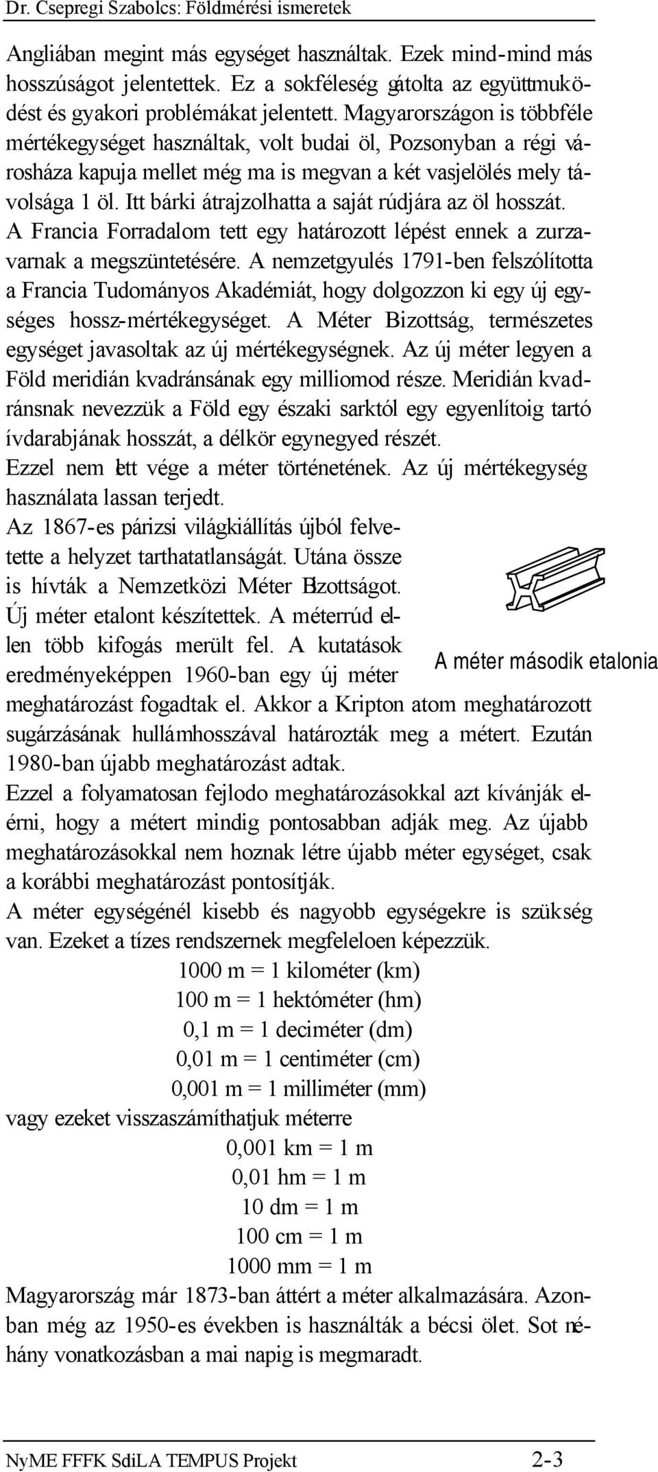 Itt bárki átrajzolhatta a saját rúdjára az öl hosszát. A Francia Forradalom tett egy határozott lépést ennek a zurzavarnak a megszüntetésére.