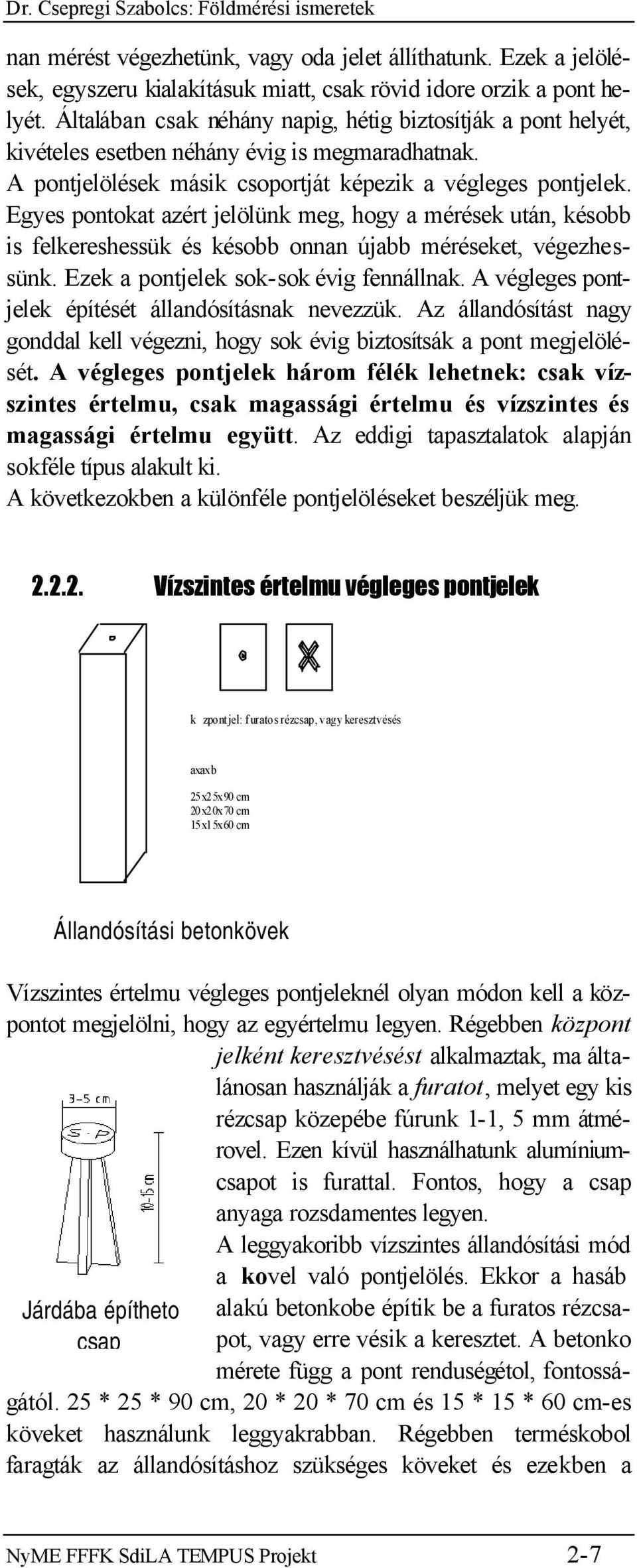 Egyes pontokat azért jelölünk meg, hogy a mérések után, késobb is felkereshessük és késobb onnan újabb méréseket, végezhessünk. Ezek a pontjelek sok-sok évig fennállnak.