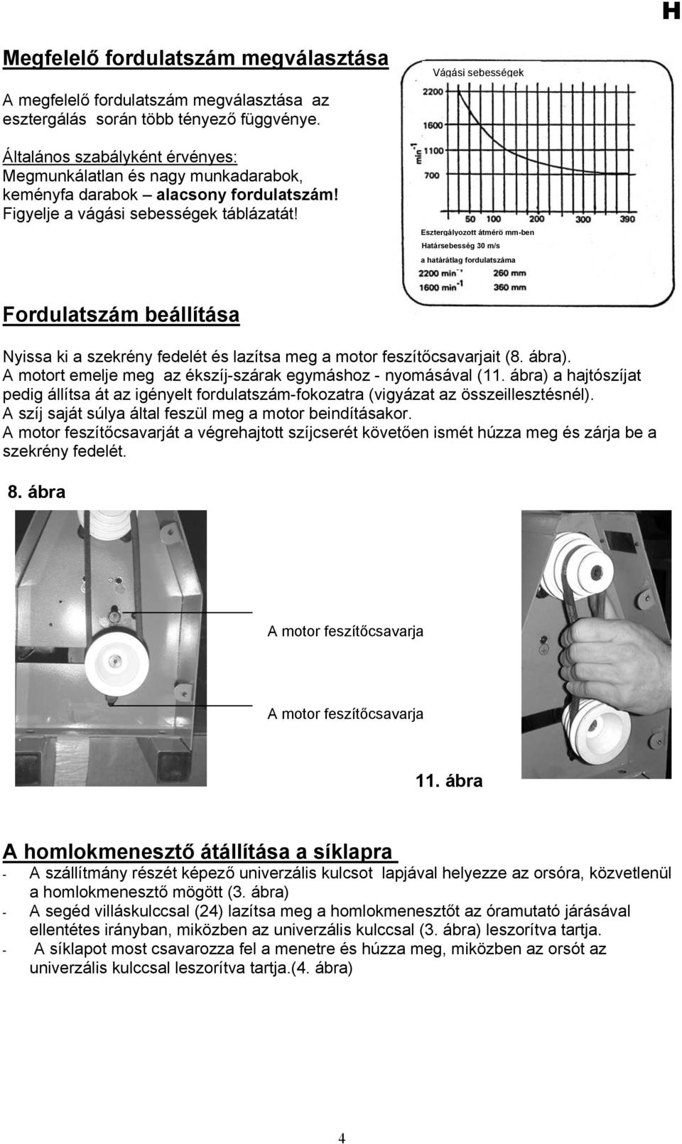 Esztergályozott átmérö mm-ben Határsebesség 30 m/s a határátlag fordulatszáma Fordulatszám beállítása Nyissa ki a szekrény fedelét és lazítsa meg a motor feszítőcsavarjait (8. ábra).