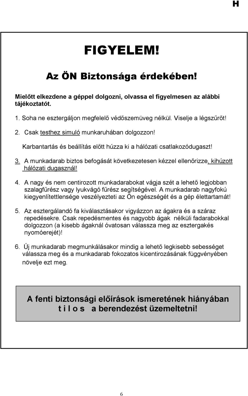 A munkadarab biztos befogását következetesen kézzel ellenőrizze, kihúzott hálózati dugasznál! 4.