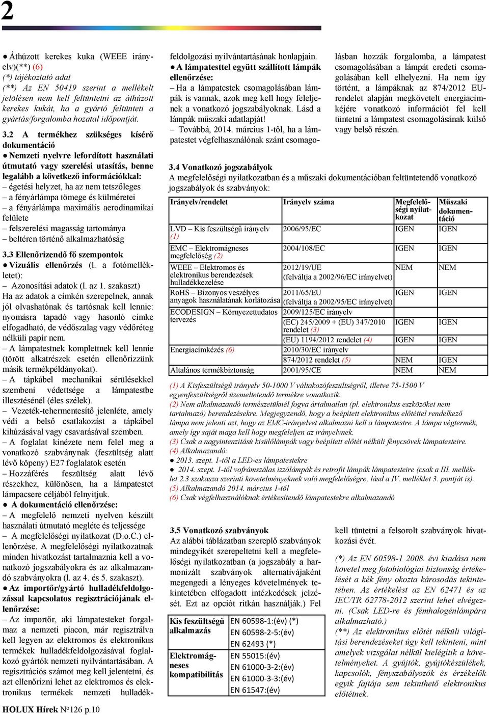 2 A termékhez szükséges kísérő dokumentáció Nemzeti nyelvre lefordított használati útmutató vagy szerelési utasítás, benne legalább a következő információkkal: égetési helyzet, ha az nem tetszőleges