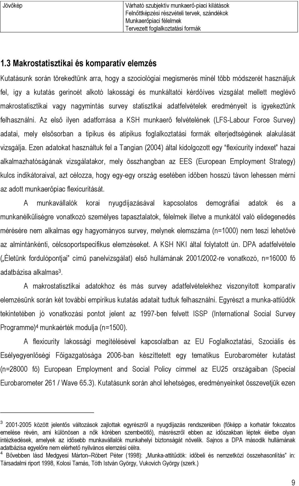 kérdőíves vizsgálat mellett meglévő makrostatisztikai vagy nagymintás survey statisztikai adatfelvételek eredményeit is igyekeztünk felhasználni.