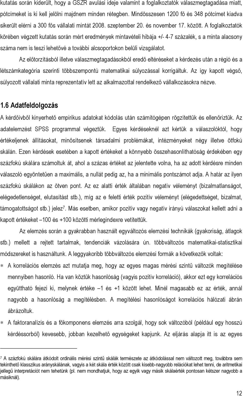 A foglalkoztatók körében végzett kutatás során mért eredmények mintavételi hibája +/- 4-7 százalék, s a minta alacsony száma nem is teszi lehetővé a további alcsoportokon belüli vizsgálatot.