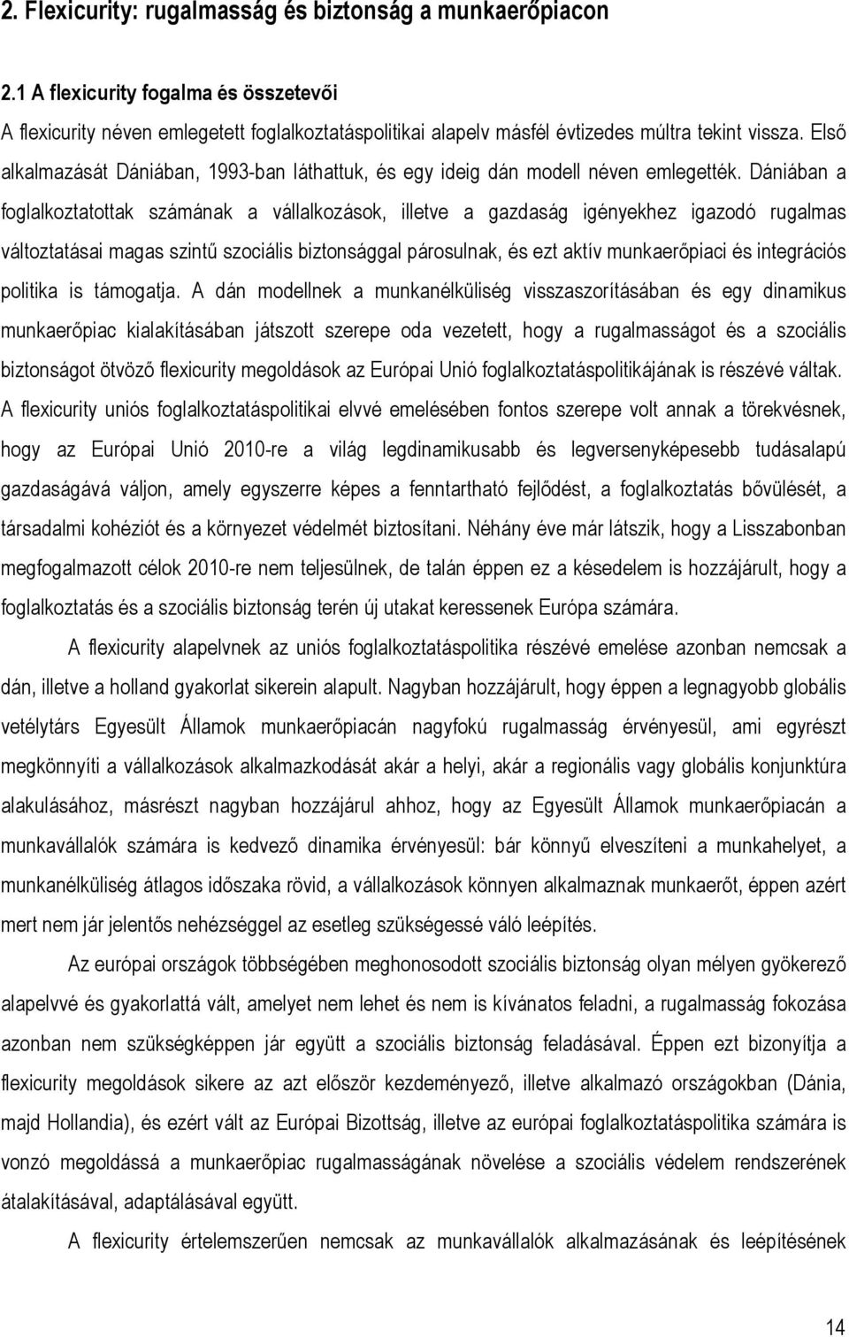 Dániában a foglalkoztatottak számának a vállalkozások, illetve a gazdaság igényekhez igazodó rugalmas változtatásai magas szintű szociális biztonsággal párosulnak, és ezt aktív munkaerőpiaci és