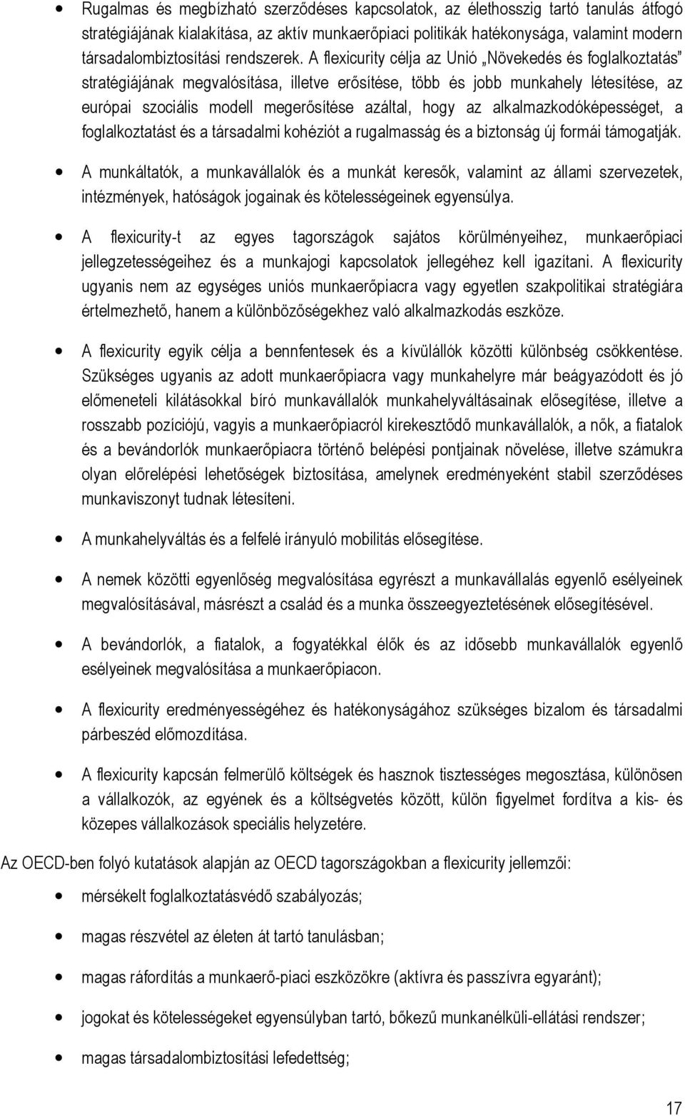 A flexicurity célja az Unió Növekedés és foglalkoztatás stratégiájának megvalósítása, illetve erősítése, több és jobb munkahely létesítése, az európai szociális modell megerősítése azáltal, hogy az