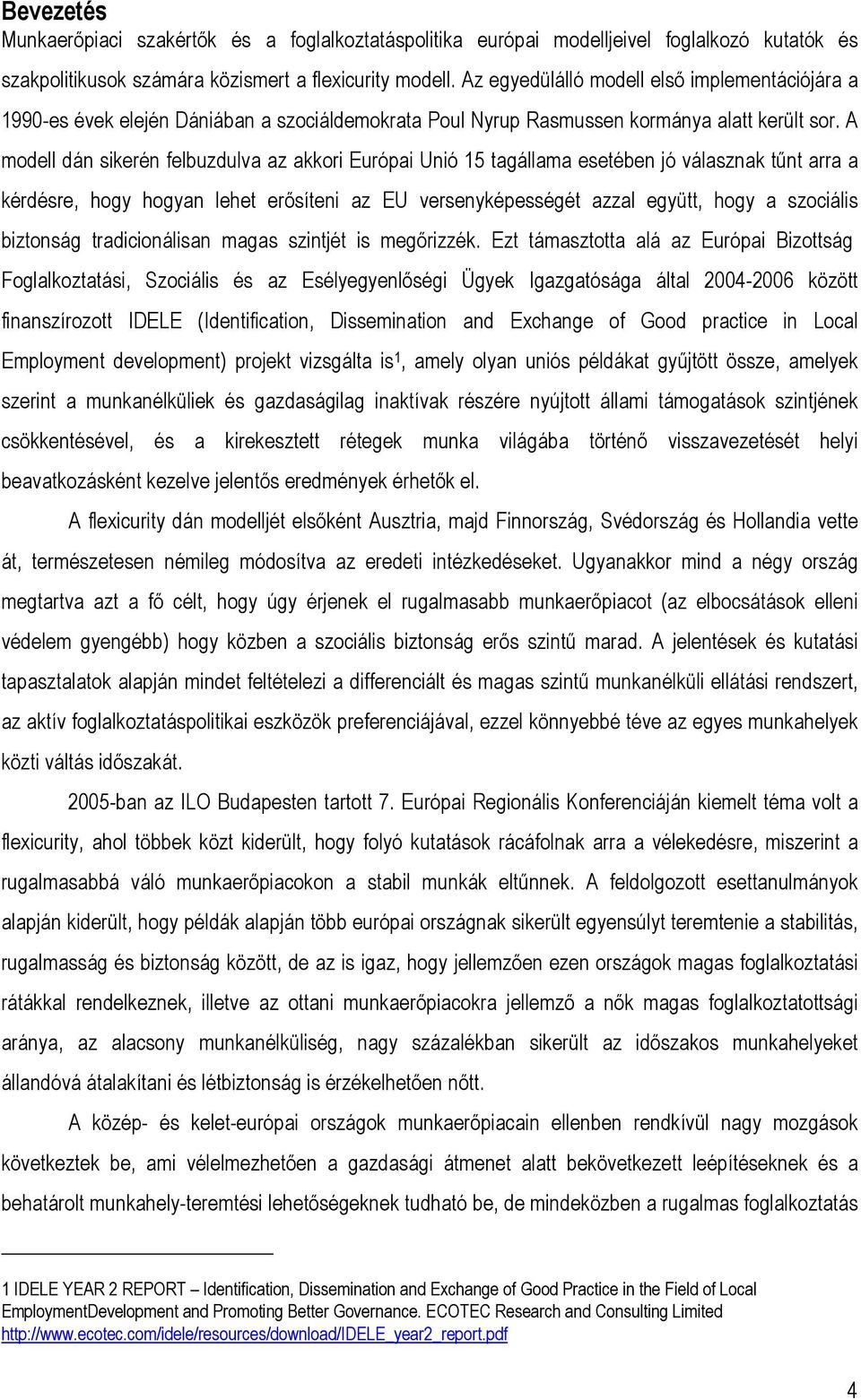 A modell dán sikerén felbuzdulva az akkori Európai Unió 15 tagállama esetében jó válasznak tűnt arra a kérdésre, hogy hogyan lehet erősíteni az EU versenyképességét azzal együtt, hogy a szociális