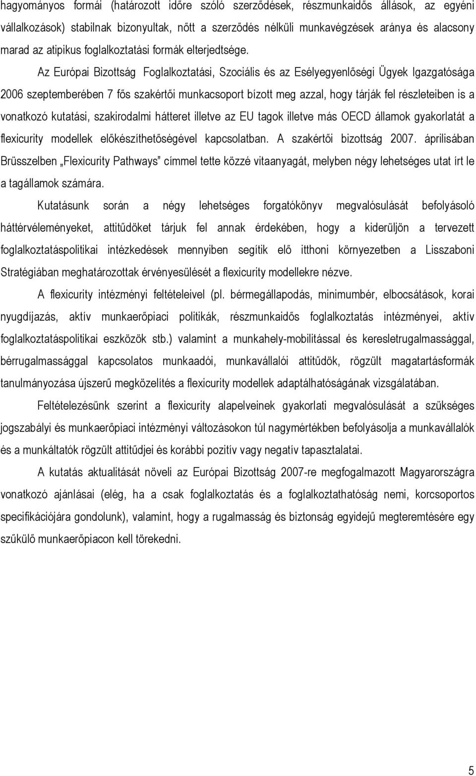 Az Európai Bizottság Foglalkoztatási, Szociális és az Esélyegyenlőségi Ügyek Igazgatósága 2006 szeptemberében 7 fős szakértői munkacsoport bízott meg azzal, hogy tárják fel részleteiben is a