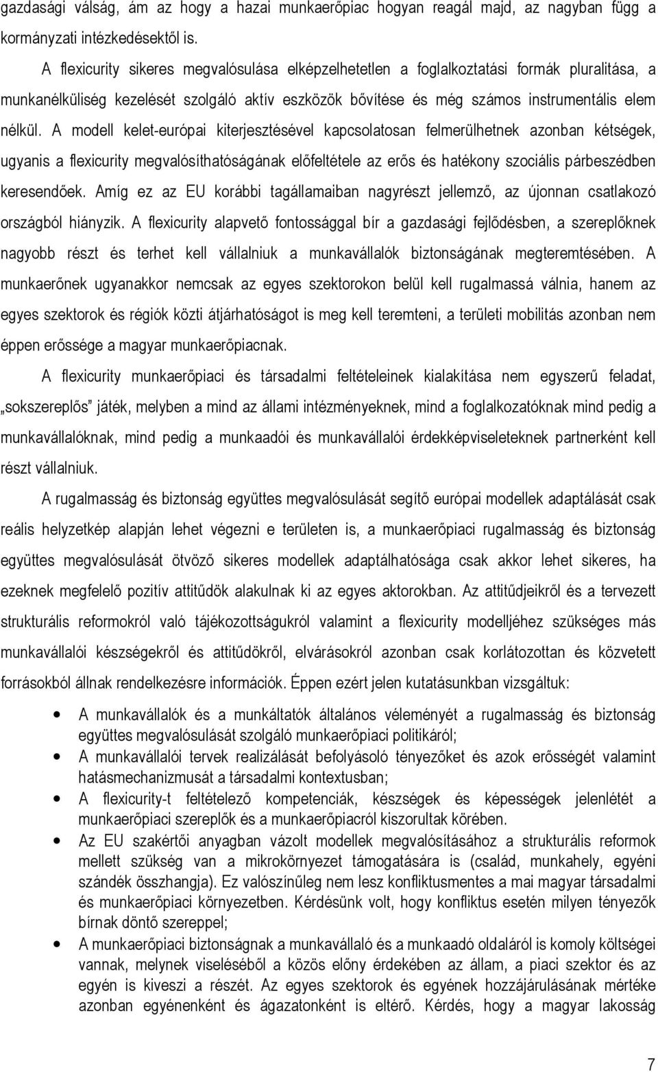 A modell kelet-európai kiterjesztésével kapcsolatosan felmerülhetnek azonban kétségek, ugyanis a flexicurity megvalósíthatóságának előfeltétele az erős és hatékony szociális párbeszédben keresendőek.