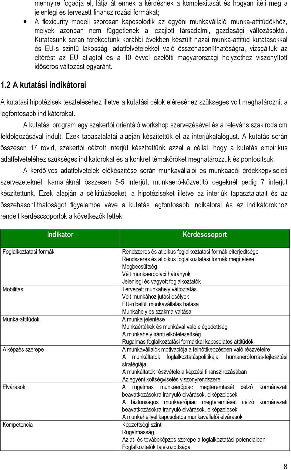 Kutatásunk során törekedtünk korábbi években készült hazai munka-attitűd kutatásokkal és EU-s szintű lakossági adatfelvételekkel való összehasonlíthatóságra, vizsgáltuk az eltérést az EU átlagtól és