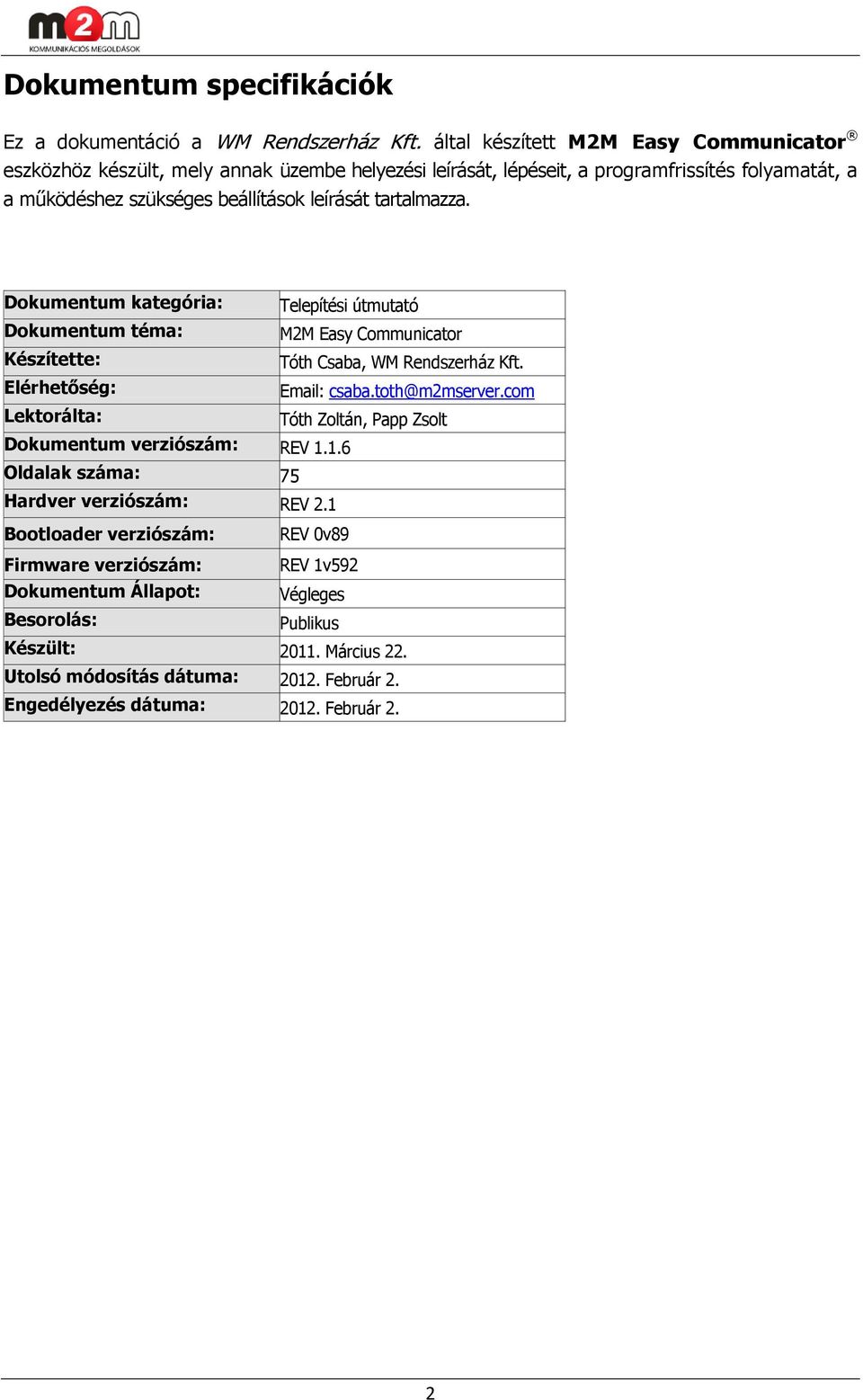 tartalmazza. Dokumentum kategória: Telepítési útmutató Dokumentum téma: M2M Easy Communicator Készítette: Tóth Csaba, WM Rendszerház Kft. Elérhetőség: Email: csaba.toth@m2mserver.