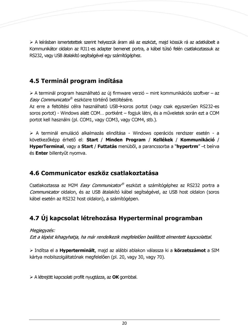 5 Terminál program indítása A terminál program használható az új firmware verzió mint kommunikációs szoftver az Easy Communicator eszközre történő betöltésére.