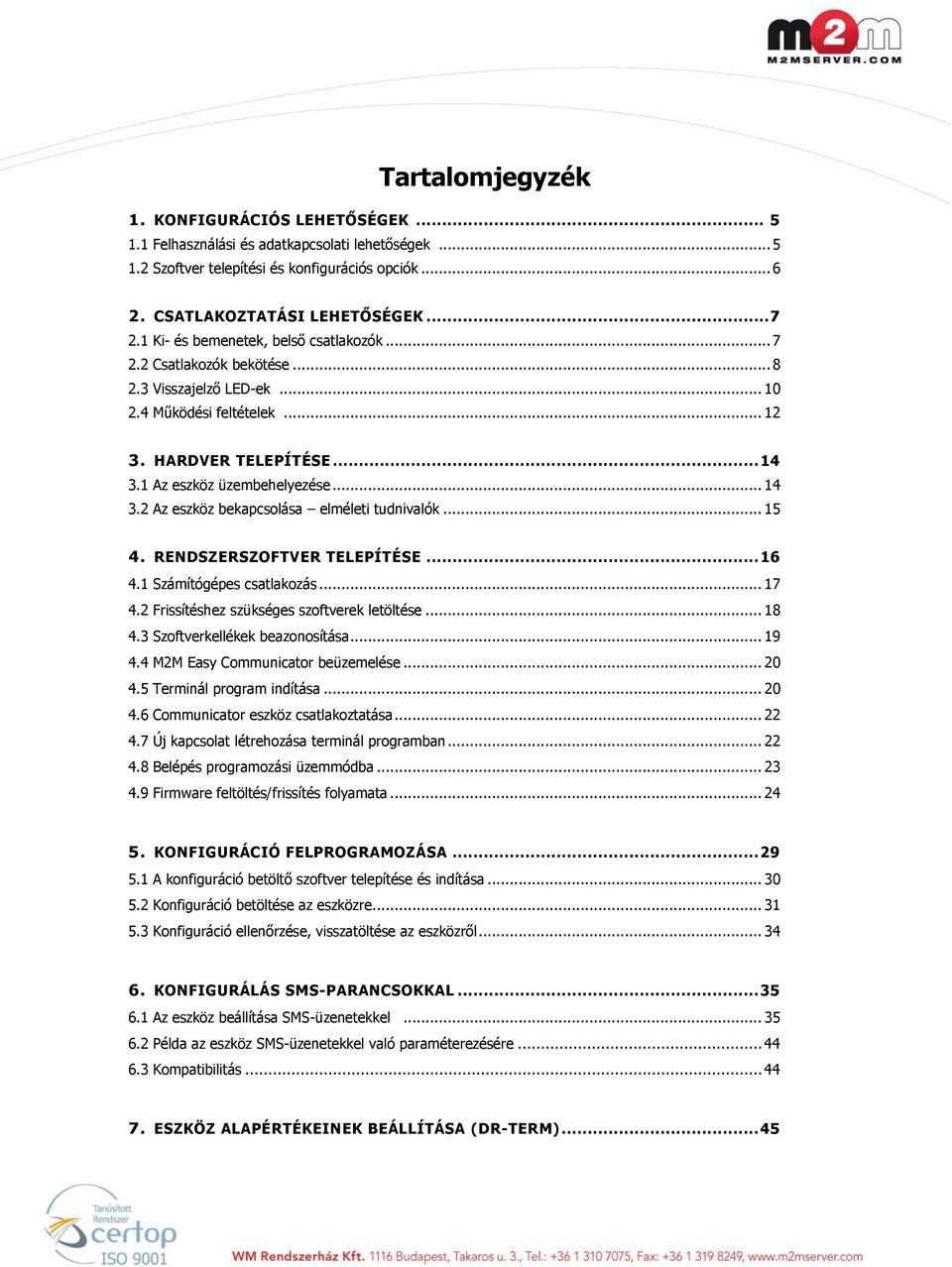 1 Az eszköz üzembehelyezése... 14 3.2 Az eszköz bekapcsolása elméleti tudnivalók... 15 4. RENDSZERSZOFTVER TELEPÍTÉSE... 16 4.1 Számítógépes csatlakozás... 17 4.