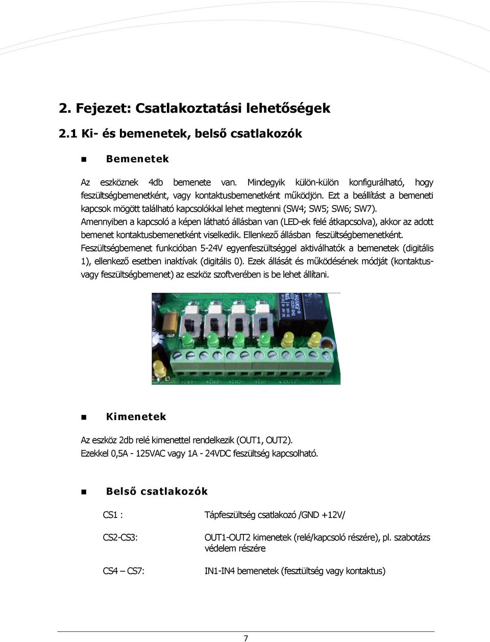 Ezt a beállítást a bemeneti kapcsok mögött található kapcsolókkal lehet megtenni (SW4; SW5; SW6; SW7).