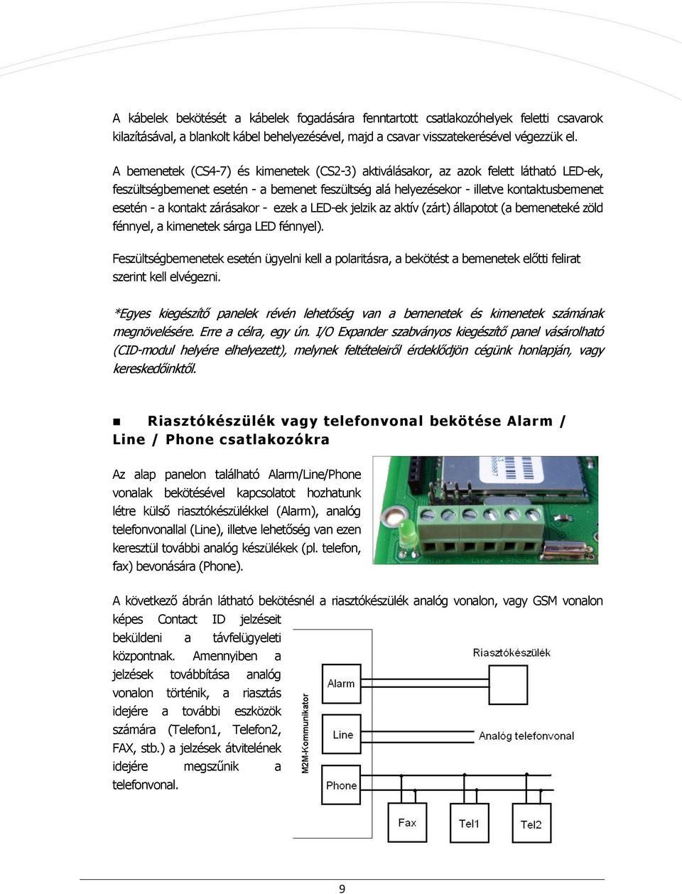 zárásakor - ezek a LED-ek jelzik az aktív (zárt) állapotot (a bemeneteké zöld fénnyel, a kimenetek sárga LED fénnyel).