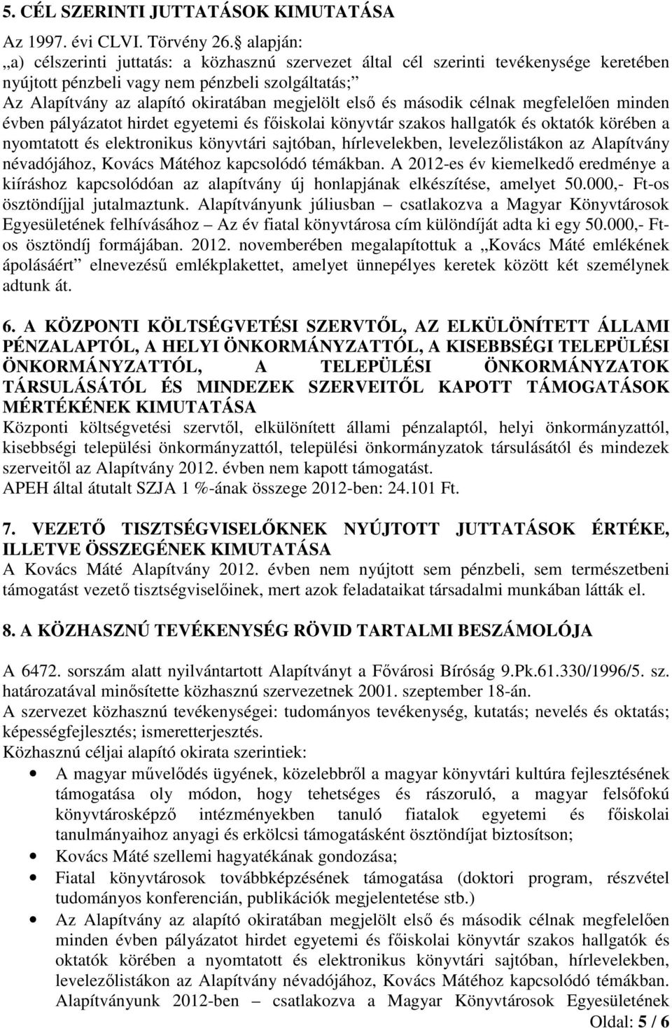 és második célnak megfelelen minden évben pályázatot hirdet egyetemi és fiskolai könyvtár szakos hallgatók és oktatók körében a nyomtatott és elektronikus könyvtári sajtóban, hírlevelekben,