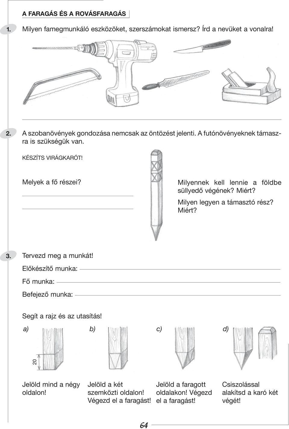 Milyennek kell lennie a földbe süllyedô végének? Miért? Milyen legyen a támasztó rész? Miért? 3. Tervezd meg a munkát!