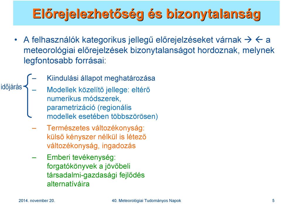 módszerek, parametrizáció (regionális modellek esetében többszörösen) Természetes változékonyság: külsı kényszer nélkül is létezı változékonyság,