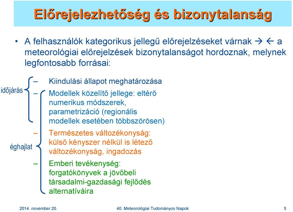 módszerek, parametrizáció (regionális modellek esetében többszörösen) Természetes változékonyság: külsı kényszer nélkül is létezı változékonyság,