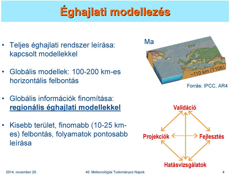 modellekkel Kisebb terület, finomabb (10-25 kmes) felbontás, folyamatok pontosabb leírása Projekciók