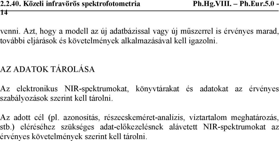 igazolni. AZ ADATOK TÁROLÁSA Az elektronikus NIR-spektrumokat, könyvtárakat és adatokat az érvényes szabályozások szerint kell tárolni.