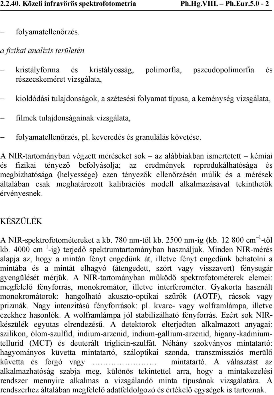 filmek tulajdonságainak vizsgálata, folyamatellenőrzés, pl. keveredés és granulálás követése.