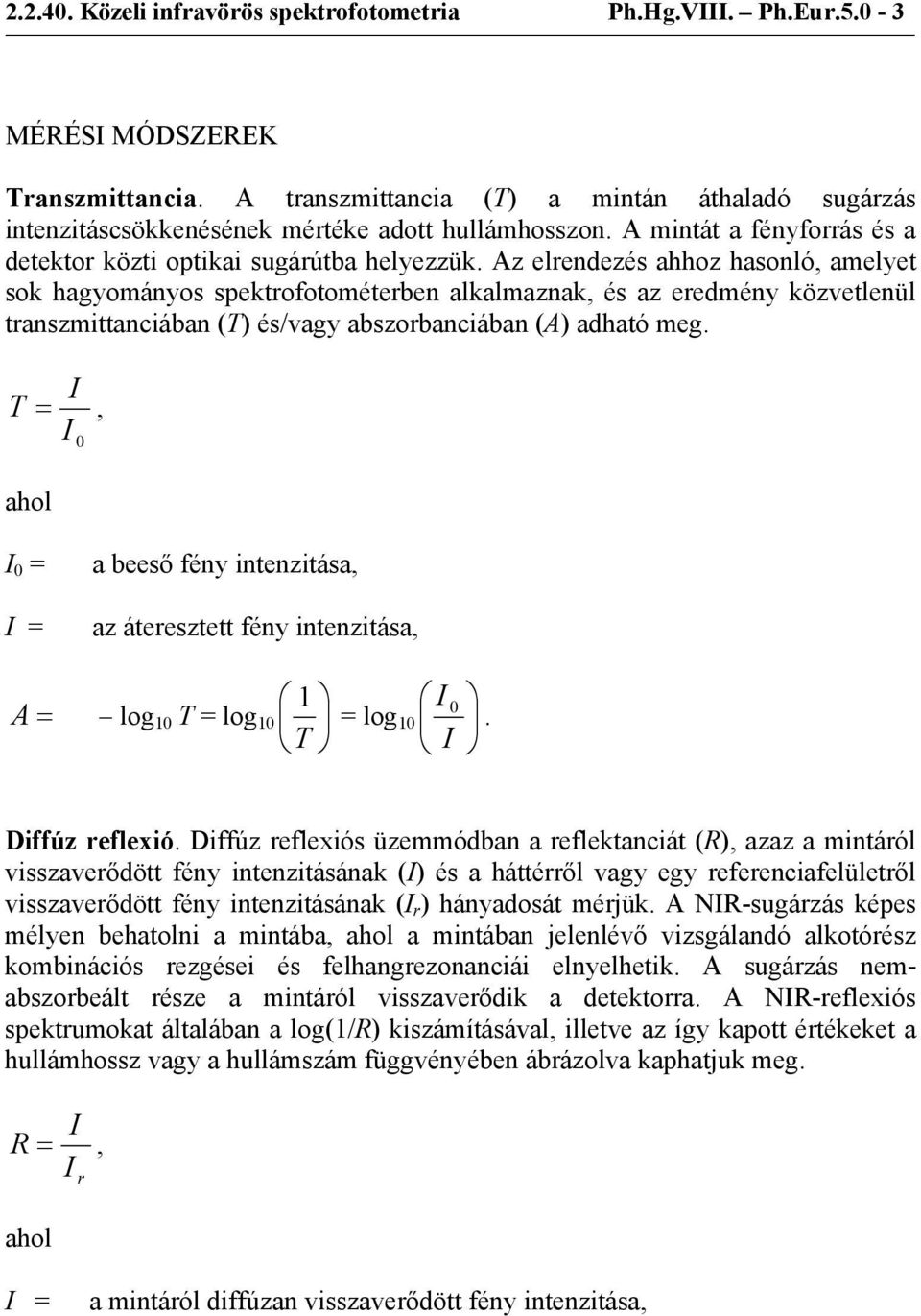 Az elrendezés ahhoz hasonló, amelyet sok hagyományos spektrofotométerben alkalmaznak, és az eredmény közvetlenül transzmittanciában (T) és/vagy abszorbanciában (A) adható meg.