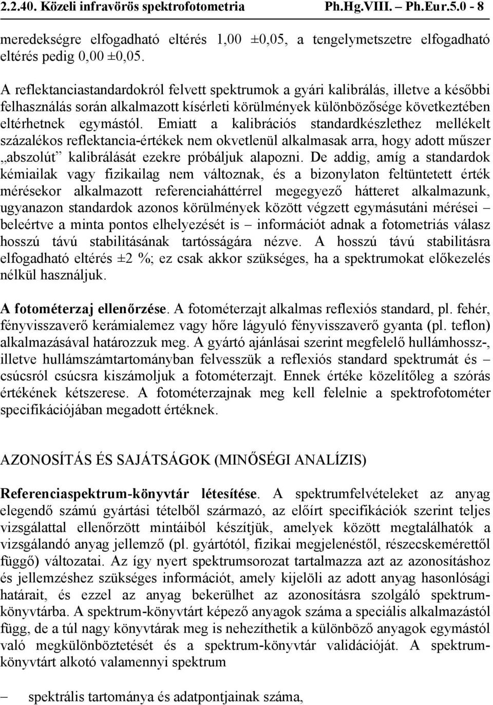 Emiatt a kalibrációs standardkészlethez mellékelt százalékos reflektancia-értékek nem okvetlenül alkalmasak arra, hogy adott műszer abszolút kalibrálását ezekre próbáljuk alapozni.