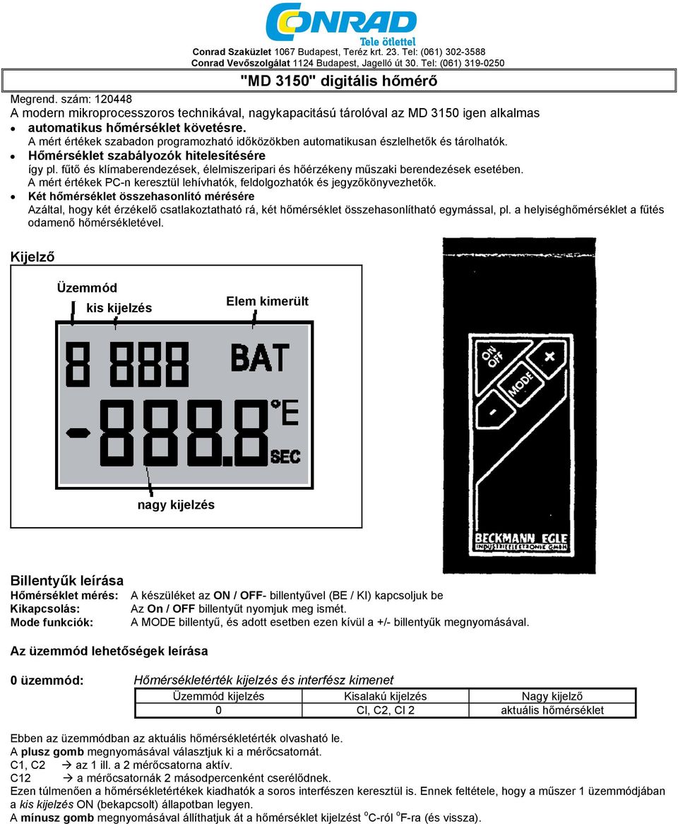 A mért értékek szabadon programozható időközökben automatikusan észlelhetők és tárolhatók. Hőmérséklet szabályozók hitelesítésére így pl.