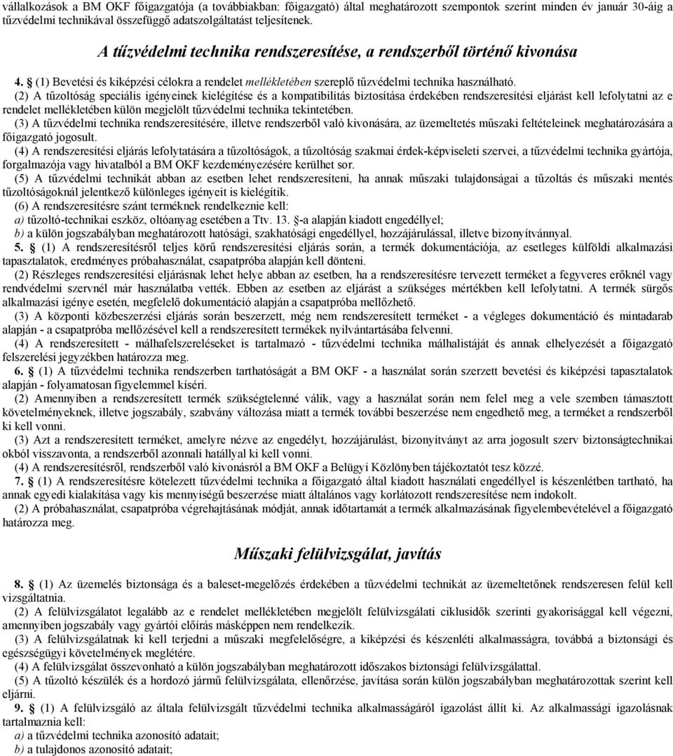 (2) A tűzoltóság speciális igényeinek kielégítése és a kompatibilitás biztosítása érdekében rendszeresítési eljárást kell lefolytatni az e rendelet mellékletében külön megjelölt tűzvédelmi technika