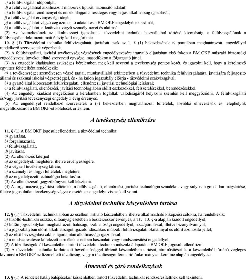 (2) Az üzemeltetőnek az alkalmassági igazolást a tűzvédelmi technika használatból történő kivonásáig, a felülvizsgálónak a felülvizsgálat dokumentumait 6 évig kell megőriznie. 10.