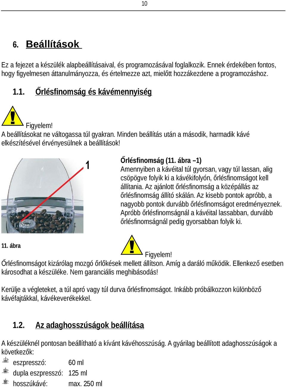 A beállításokat ne váltogassa túl gyakran. Minden beállítás után a második, harmadik kávé elkészítésével érvényesülnek a beállítások! Őrlésfinomság (11.