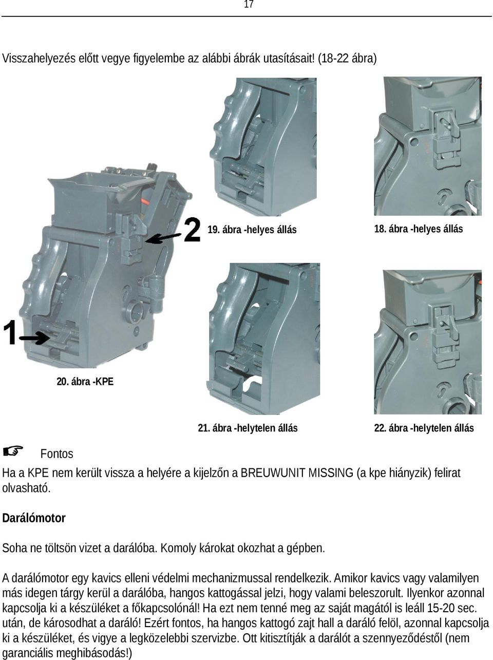 Komoly károkat okozhat a gépben. A darálómotor egy kavics elleni védelmi mechanizmussal rendelkezik.