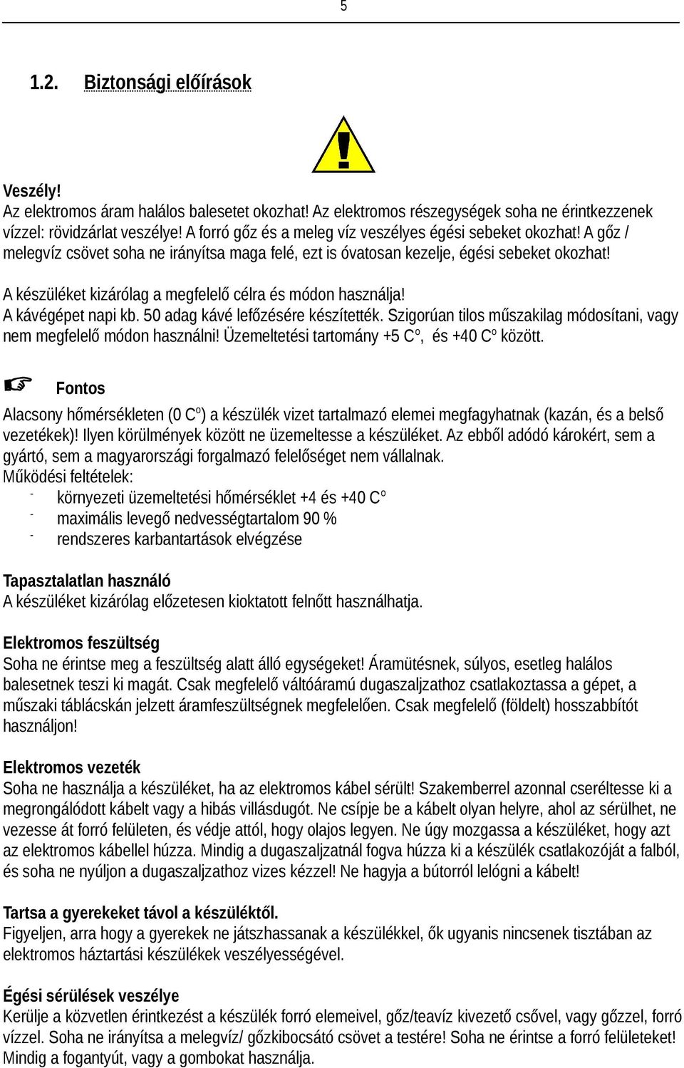 A készüléket kizárólag a megfelelő célra és módon használja! A kávégépet napi kb. 50 adag kávé lefőzésére készítették. Szigorúan tilos műszakilag módosítani, vagy nem megfelelő módon használni!