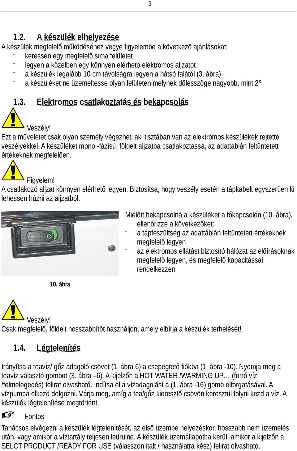 készülék legalább 10 cm távolságra legyen a hátsó falától (3. ábra) a készüléket ne üzemeltesse olyan felületen melynek dőlésszöge nagyobb, mint 2 o 1.3. Elektromos csatlakoztatás és bekapcsolás Veszély!