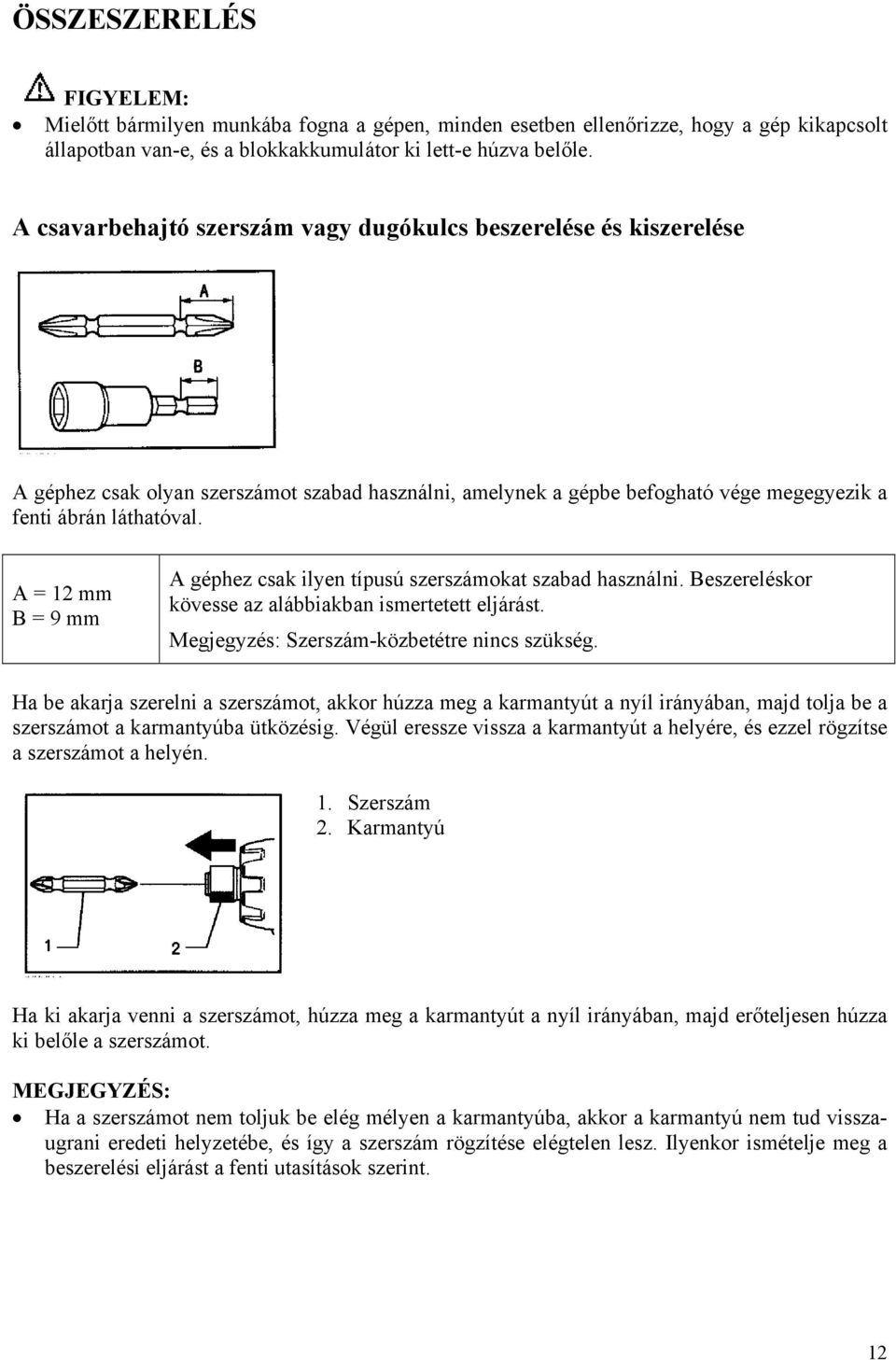 A = 12 mm B = 9 mm A géphez csak ilyen típusú szerszámokat szabad használni. Beszereléskor kövesse az alábbiakban ismertetett eljárást. Megjegyzés: Szerszám-közbetétre nincs szükség.
