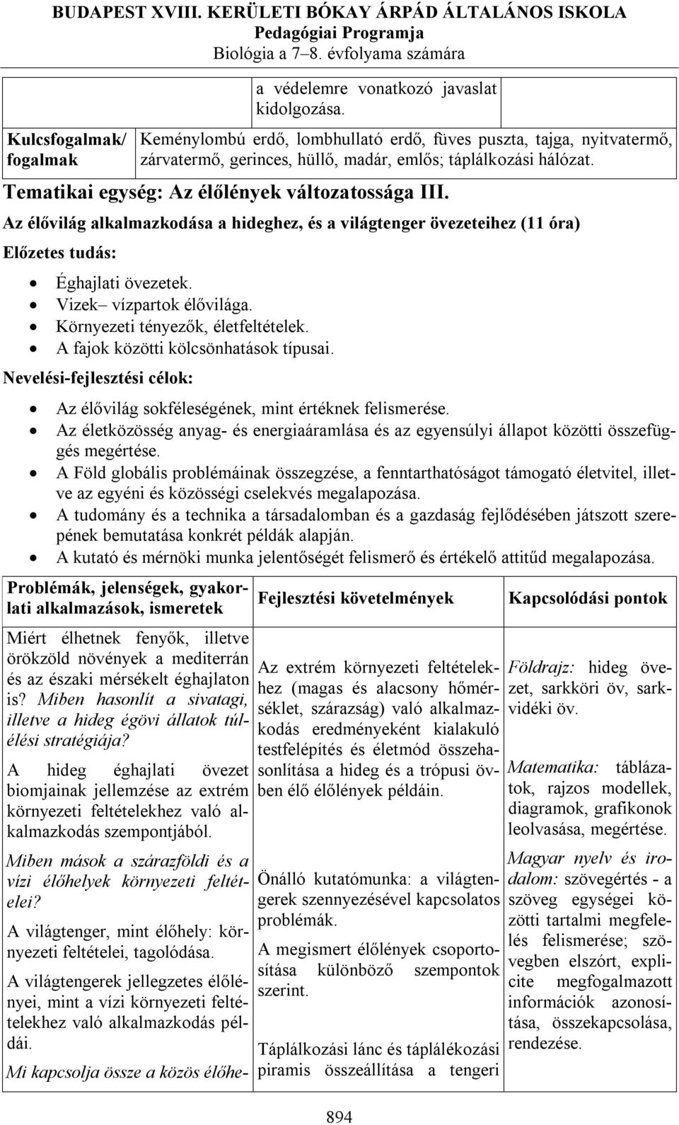 Az élővilág alkalmazkodása a hideghez, és a világtenger övezeteihez (11 óra) Előzetes tudás: Éghajlati övezetek. Vizek vízpartok élővilága. Környezeti tényezők, életfeltételek.
