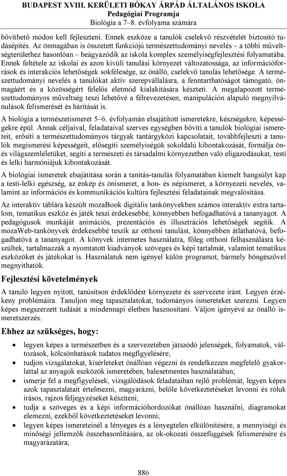 Ennek feltétele az iskolai és azon kívüli tanulási környezet változatossága, az információforrások és interakciós lehetőségek sokfélesége, az önálló, cselekvő tanulás lehetősége.