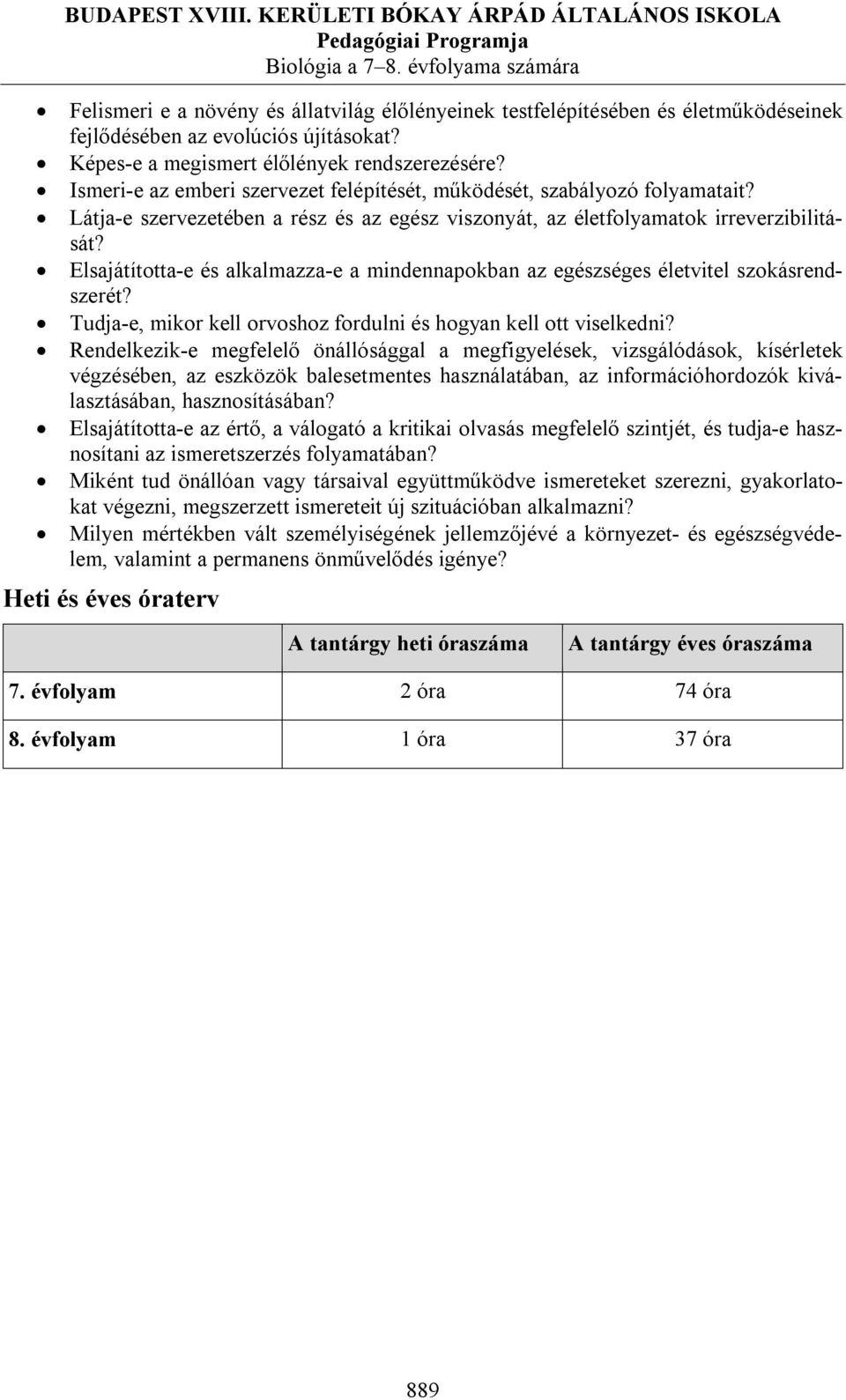 Látja-e szervezetében a rész és az egész viszonyát, az életfolyamatok irreverzibilitását? Elsajátította-e és alkalmazza-e a mindennapokban az egészséges életvitel szokásrendszerét?