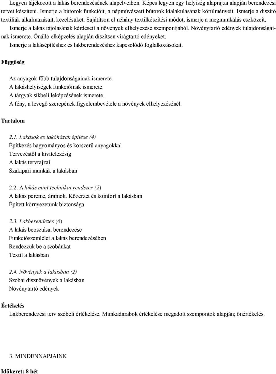 Sajátítson el néhány textilkészítési módot, ismerje a megmunkálás eszközeit. Ismerje a lakás tájolásának kérdéseit a növények elhelyezése szempontjából. Növénytartó edények tulajdonságainak ismerete.