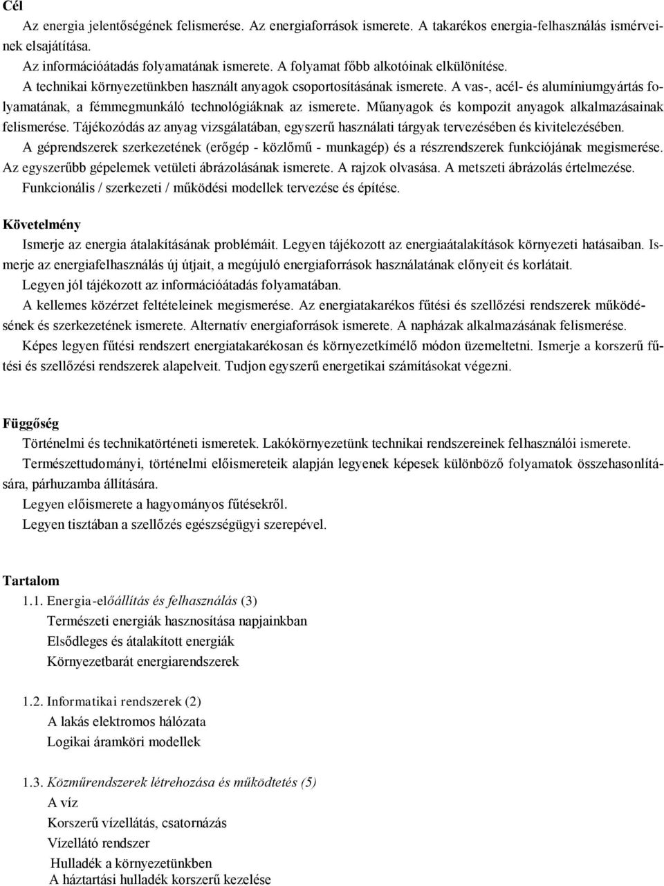 A vas-, acél- és alumíniumgyártás folyamatának, a fémmegmunkáló technológiáknak az ismerete. Műanyagok és kompozit anyagok alkalmazásainak felismerése.