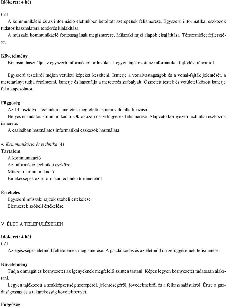 Legyen tájékozott az informatikai fejlődés irányairól. Egyszerű testekről tudjon vetületi képeket készíteni. Ismerje a vonalvastagságok és a vonal-fajták jelentését, a méretarányt tudja értelmezni.