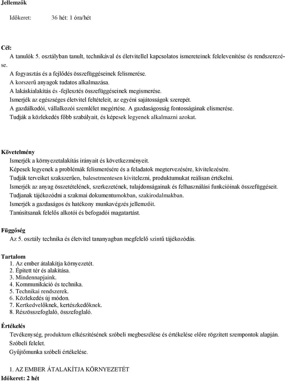 Ismerjék az egészséges életvitel feltételeit, az egyéni sajátosságok szerepét. A gazdálkodói, vállalkozói szemlélet megértése. A gazdaságosság fontosságának elismerése.