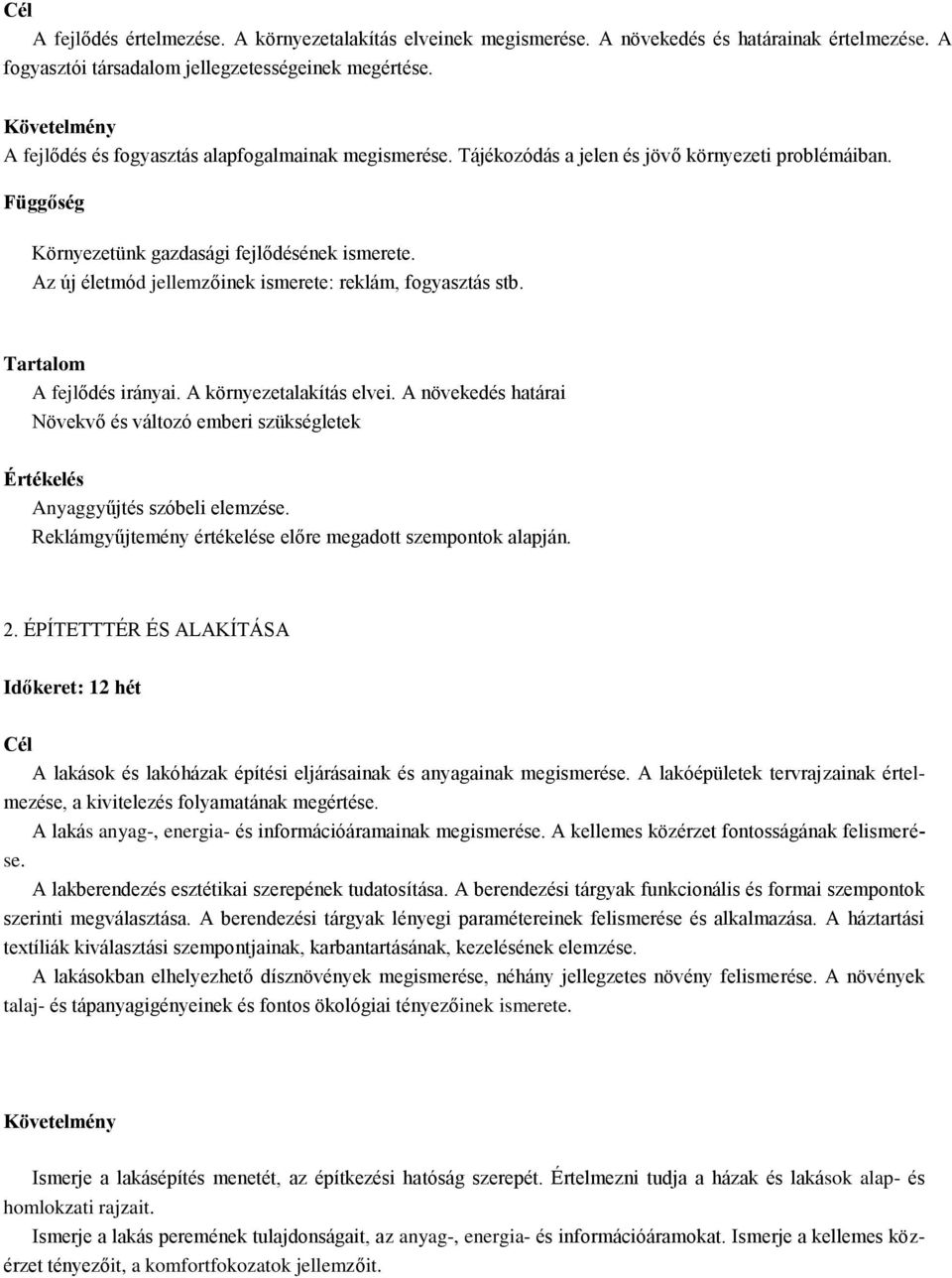 Az új életmód jellemzőinek ismerete: reklám, fogyasztás stb. A fejlődés irányai. A környezetalakítás elvei. A növekedés határai Növekvő és változó emberi szükségletek Anyaggyűjtés szóbeli elemzése.