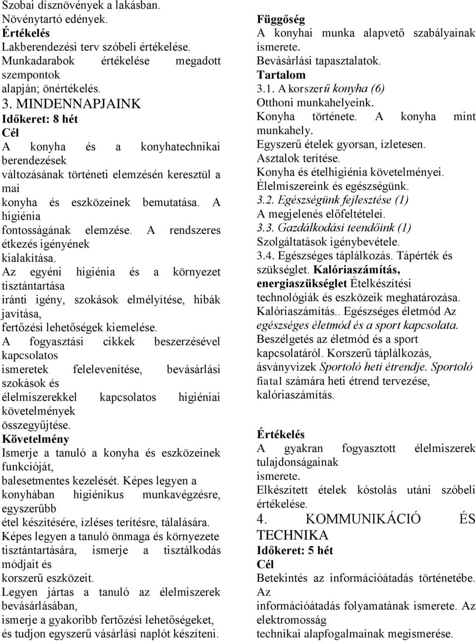 A rendszeres étkezés igényének kialakítása. Az egyéni higiénia és a környezet tisztántartása iránti igény, szokások elmélyítése, hibák javítása, fertőzési lehetőségek kiemelése.