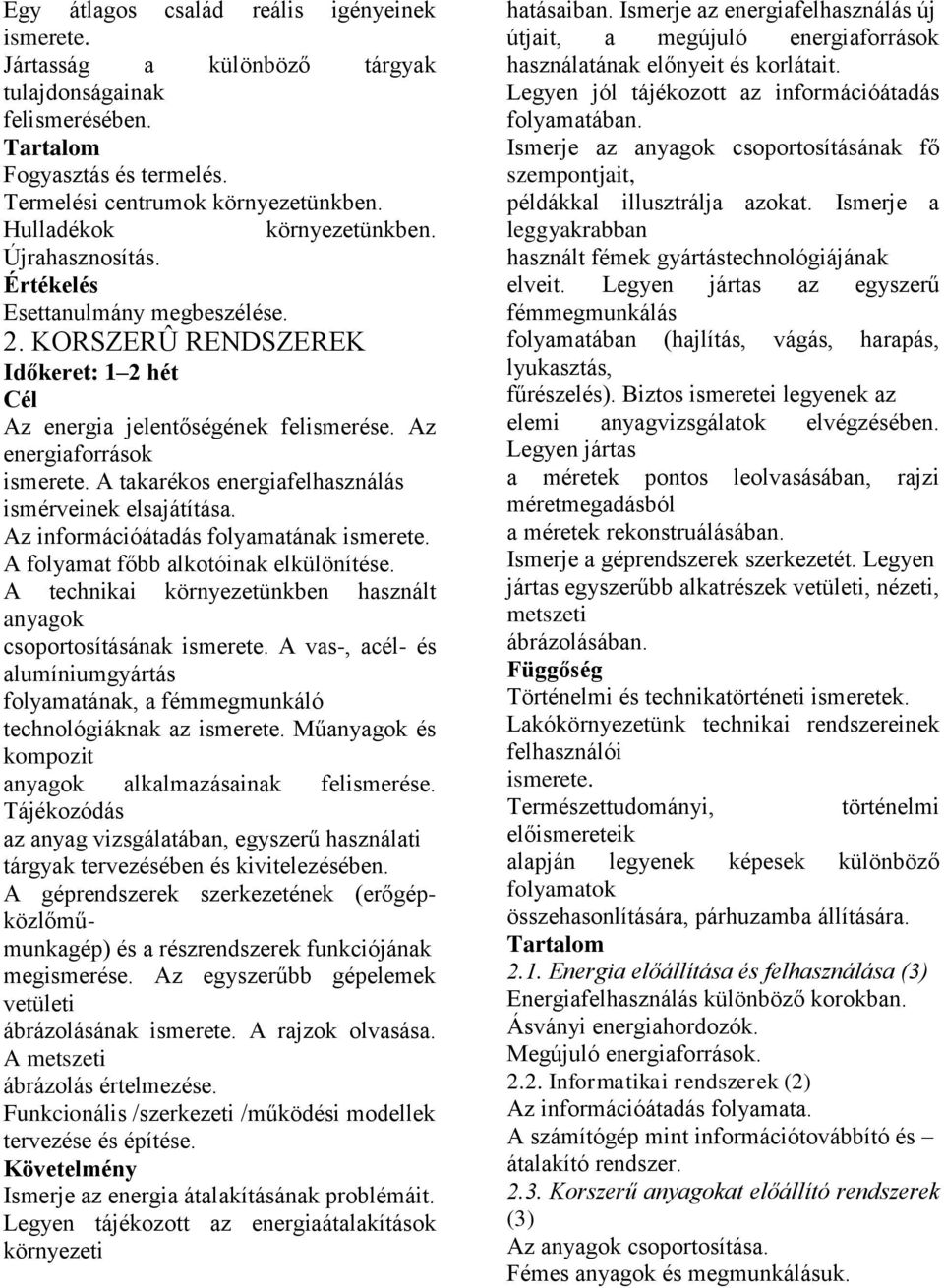 Az energiaforrások A takarékos energiafelhasználás ismérveinek elsajátítása. Az információátadás folyamatának A folyamat főbb alkotóinak elkülönítése.