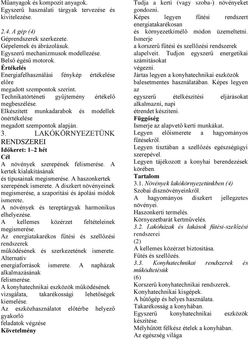 Elkészített munkadarabok és modellek önértékelése megadott szempontok alapján. 3. LAKÓKÖRNYEZETÜNK RENDSZEREI Időkeret: 1 2 hét A növények szerepének felismerése.